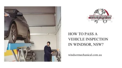 Read more about the article How To Pass A Vehicle Inspection In Windsor, NSW?